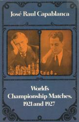 José Rauul Capablanca World´s Championship Matches, 1921 and 1927